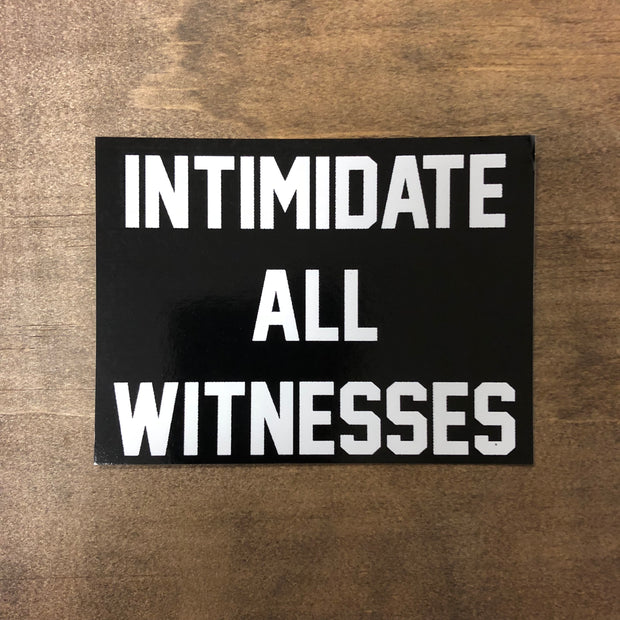 Intimidate All Witnesses Sticker 4