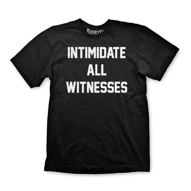 Intimidate All Witnesses Shirt