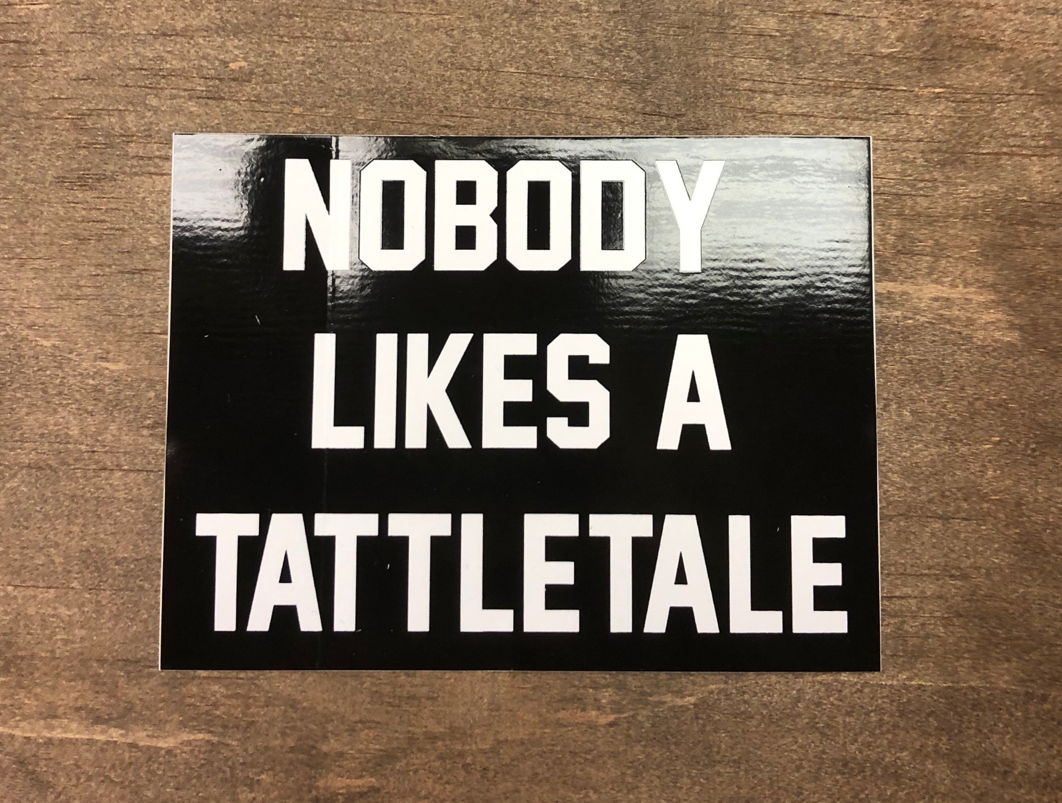 Nobody Likes A Tattletale Sticker 4” X 3”